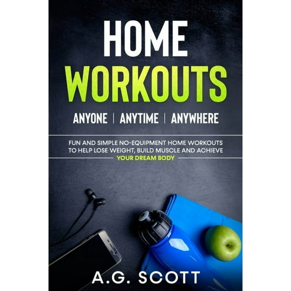 Home Workouts: Anyone Anytime Anywhere: Fun and Simple No-Equipment Home Workouts to Help Lose Weight, Build Muscle and , (Paperback)