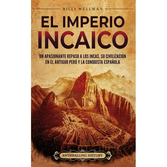 El Imperio incaico: Un apasionante repaso a los incas, su civilizaciÃ³n en el antiguo PerÃº y la conquista espaÃ±ola, (Hardcover)