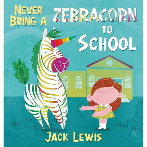 Never Bring a Zebracorn to School: A funny rhyming storybook for early readers, (Hardcover)