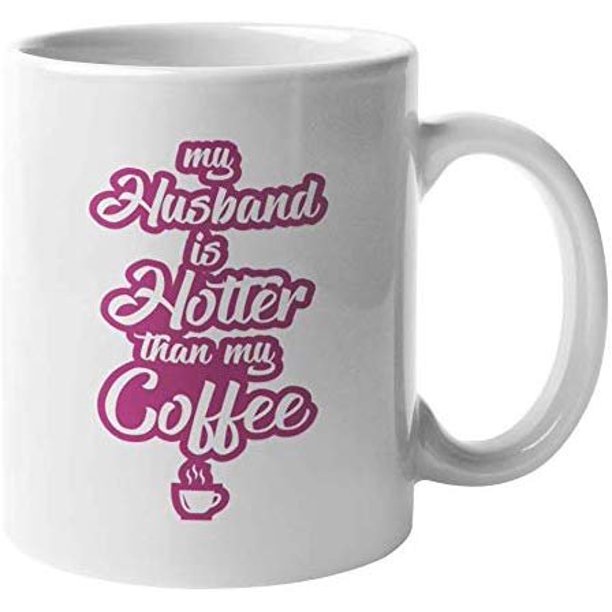 My Husband Is Hotter Than My Coffee Funny Anniversary Valentines Day Or Any Occasion Coffee