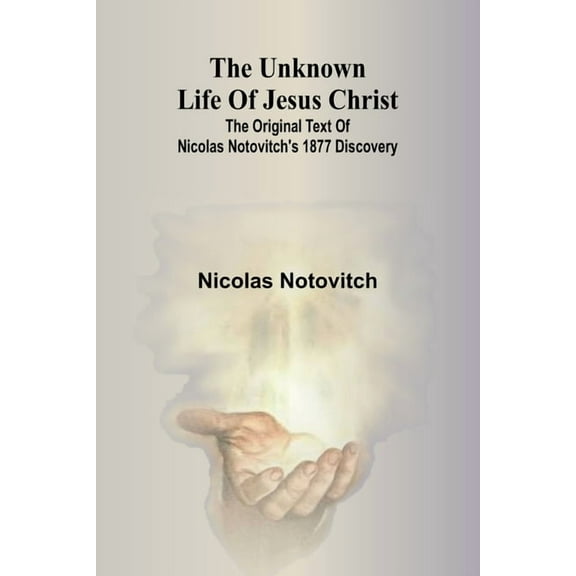 The unknown life of Jesus Christ: the original text of Nicolas Notovitch's 1877 discovery, (Paperback)