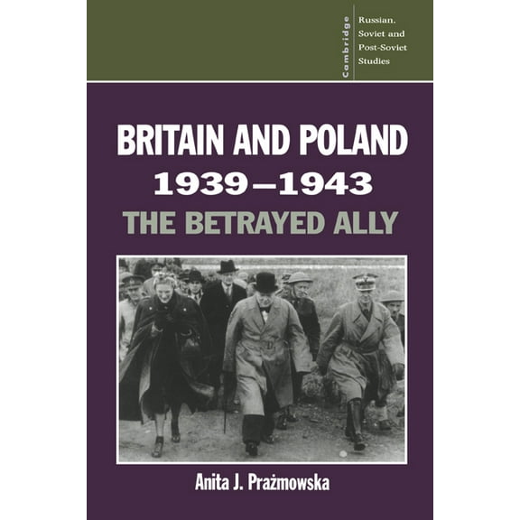 Cambridge Russian, Soviet and Post-Sovie Britain and Poland 1939 1943: The Betrayed Ally, Book 97, (Paperback)