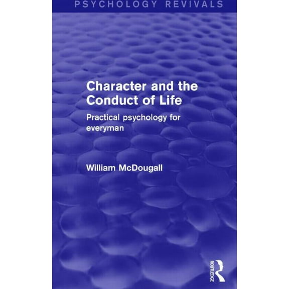 Psychology Revivals Character and the Conduct of Life (Psychology Revivals): Practical Psychology for Everyman, (Hardcover)
