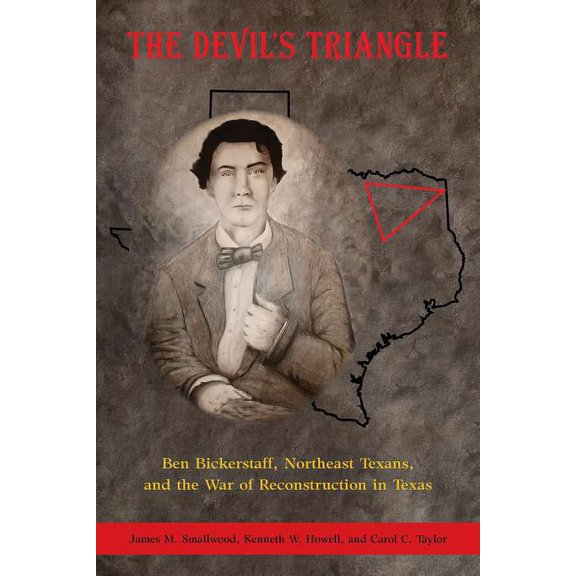 The Devil's Triangle: Ben Bickerstaff, Northeast Texans, and the War of Reconstruction, (Paperback)
