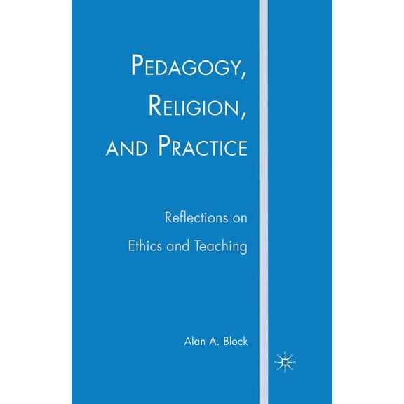 Pedagogy, Religion, and Practice: Reflections on Ethics and Teaching, (Paperback)
