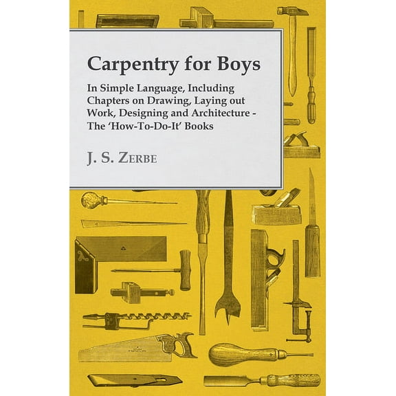 Carpentry for Boys - In Simple Language, Including Chapters on Drawing, Laying Out Work, Designing and Architecture - Th, (Paperback)