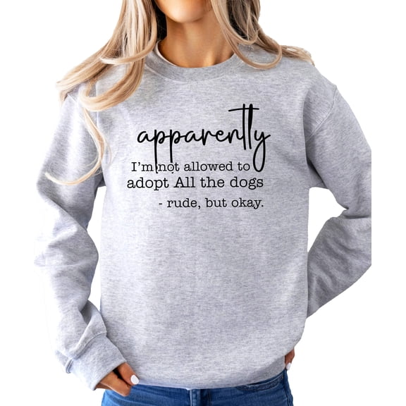 Funny Dog Mom Sweatshirt - Apparently I'm Not Allowed to Adopt All The Dogs Sweater for Women Gray Sweatshirt Adult X-Large