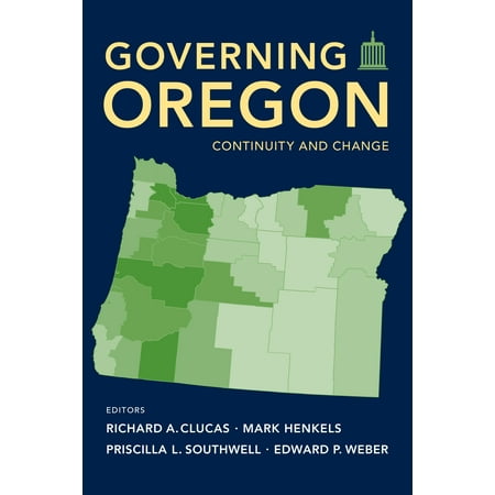 Governing Oregon : Continuity and Change (The Government That Governs Least Governs Best)