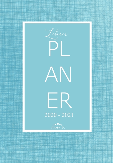 Lehrerplaner 2020 - 2021 : Lehrerkalender für das Schuljahr 2020 - 2021 