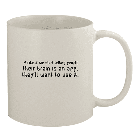 

Maybe if we start telling people their brain is an app they’ll want to use it. - 11oz Ceramic White Coffee Mug