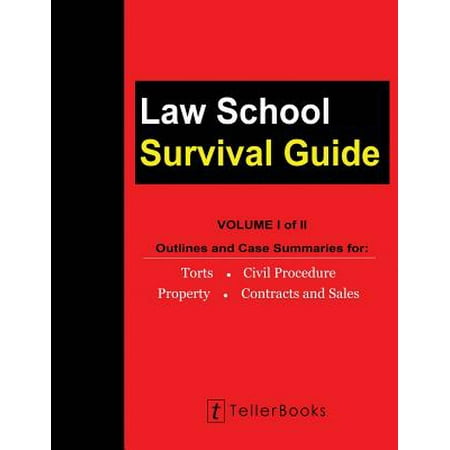 Law School Survival Guide (Volume I of II) : Outlines and Case Summaries for Torts, Civil Procedure, Property, Contracts and