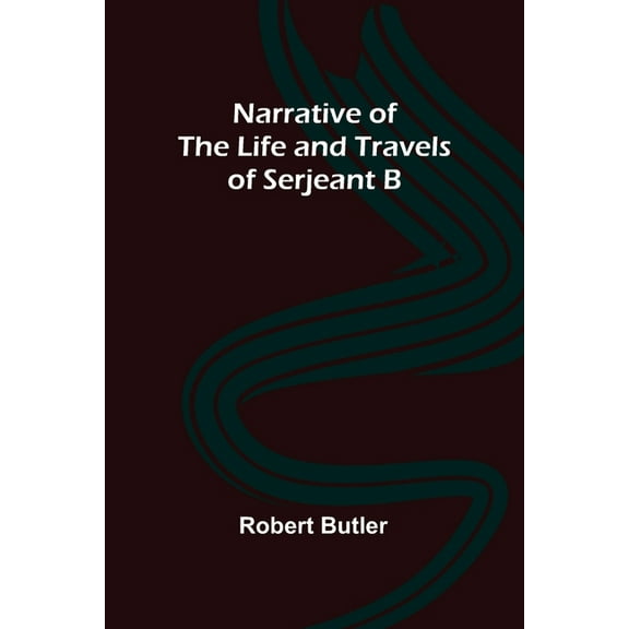 Narrative of the Life and Travels of Serjeant B--, (Paperback)