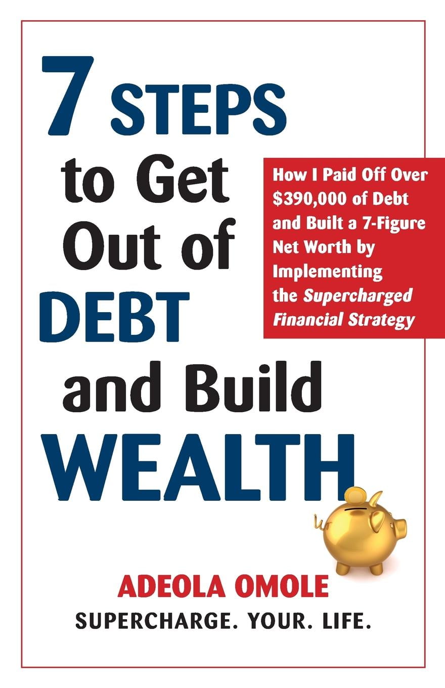 7 Steps to Get Out of Debt and Build Wealth How I Paid