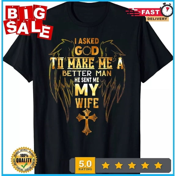 Simple Fit New Limited I Asked God To Make Me A Better Man He Sent Me My Wife Angel T-Shirt Gift For Him/Her Gift For Him/Her