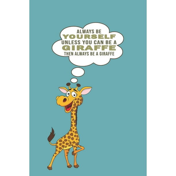 Always Be Yourself Unless Can Be A Giraffe Then Always Be A Giraffe