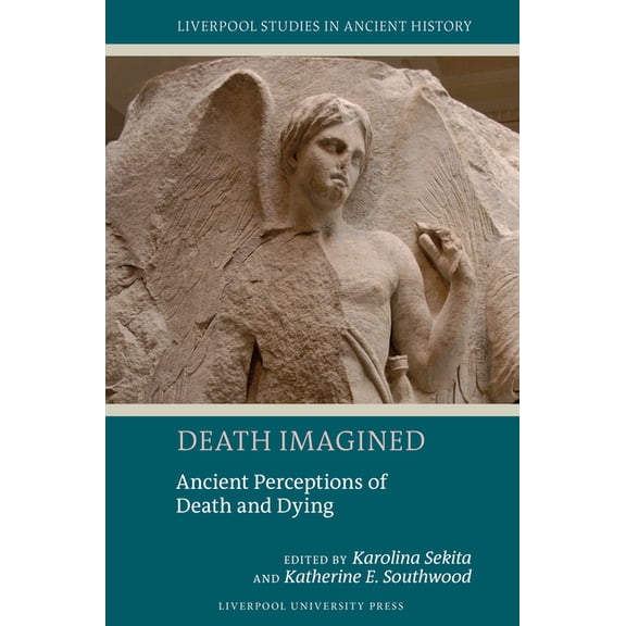 Liverpool Studies in Ancient History Death Imagined: Ancient Perceptions of Death and Dying, (Paperback)