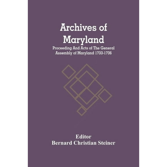 Archives Of Maryland; Proceeding And Acts Of The General Assembly Of Maryland 1733-1736, (Paperback)