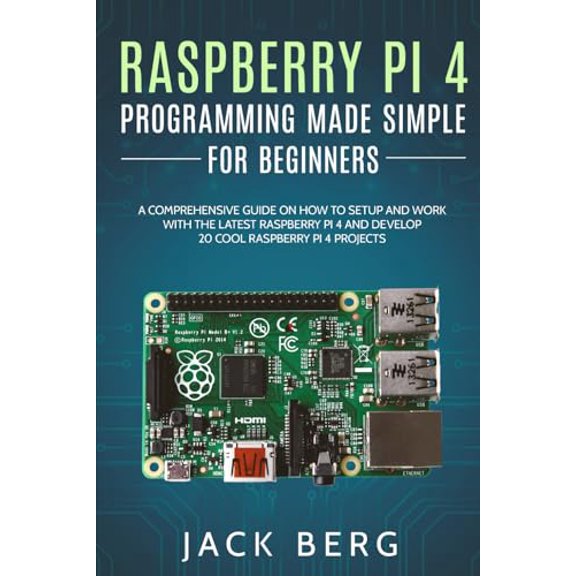 Pre-Owned Raspberry Pi 4 Programming Made Simple For Beginners: A Comprehensive Guide On How To Setup and Work With The Latest Raspberry Pi 4 and Develop 20 Cool Raspberry Pi 4 Projects