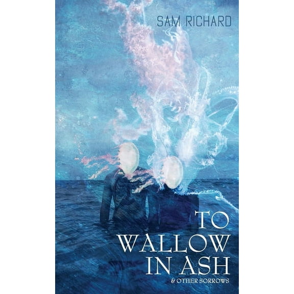 To Wallow in Ash & Other Sorrows, (Paperback)
