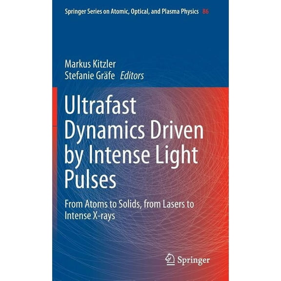 Springer Atomic, Optical, and Plasma Phy Ultrafast Dynamics Driven by Intense Light Pulses: From Atoms to Solids, from Lasers to Intense X-Rays, Book 86, (Hardcover)