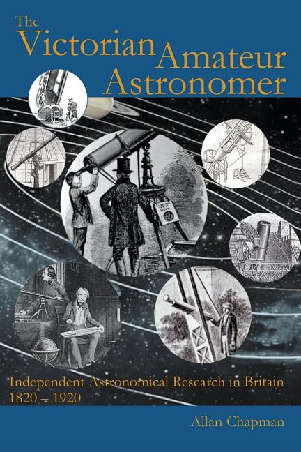 The Victorian Amateur Astronomer Independent Astronomical Research in Britain 1820 - 1920 (Paperback)