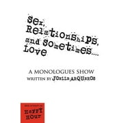 Sex, Relationships, and Sometimes.Love: a monologues show  Paperback  Joelle Arqueros