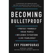 Becoming Bulletproof : Protect Yourself, Read People, Influence Situations, and Live Fearlessly (Hardcover)