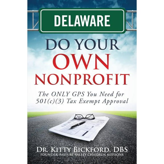 Delaware Do Your Own Nonprofit: The ONLY GPS You Need for 501c3 Tax Exempt Approval (Paperback) by R'Tor John D Maghuyop, Daniel Oerther, Kitty Bickford