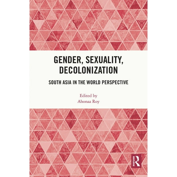 Gender, Sexuality, Decolonization: South Asia in the World Perspective, (Paperback)