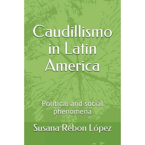 Caudillismo in Latin America: Political and social phenomena  Paperback  1549595326 9781549595325 Susana Rebon Lpez