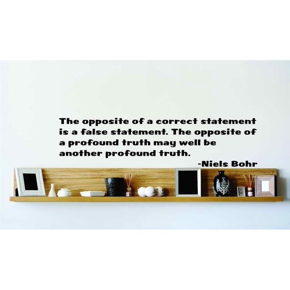 The Opposite Of A Correct Statement Is A False Statement. The Opposite Of A Profound Truth - Niels Bohr decal 20x20
