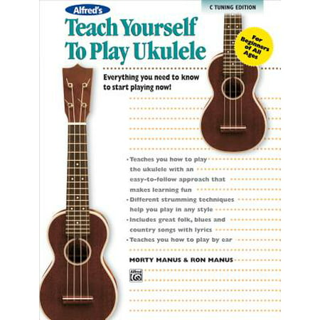 Alfred's Teach Yourself to Play Ukulele, C-Tuning : Everything You Need to Know to Start Playing