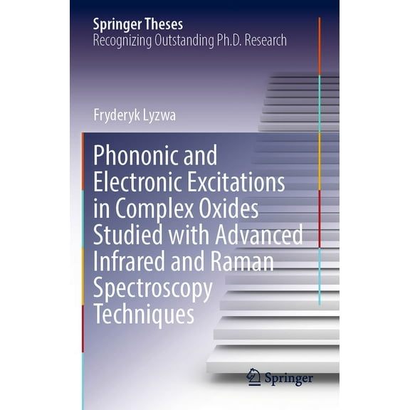Springer Theses Phononic and Electronic Excitations in Complex Oxides Studied with Advanced Infrared and Raman Spectroscopy Techniques, (Paperback)
