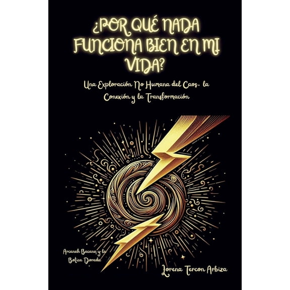 Arcanah Bacana ¿Por Qué Nada Funciona Bien en mi Vida? - Una Exploración No Humana del Caos, la Conexión y la Transformación, (Paperback)