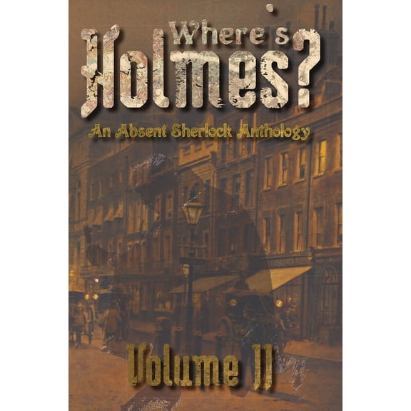 Where's Holmes? Volume II: An Absent Sherlock Anthology, (Paperback)