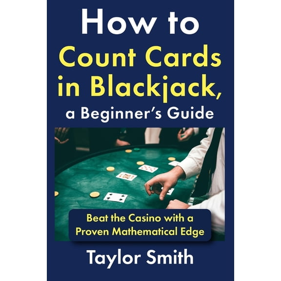 Learn Popular Games How to Count Cards in Blackjack, a Beginner's Guide: Beat the Casino with a Proven Mathematical Edge, (Paperback)
