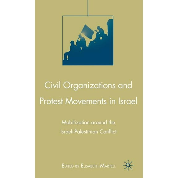 Civil Organizations and Protest Movements in Israel: Mobilization Around the Israeli-Palestinian Conflict, (Hardcover)