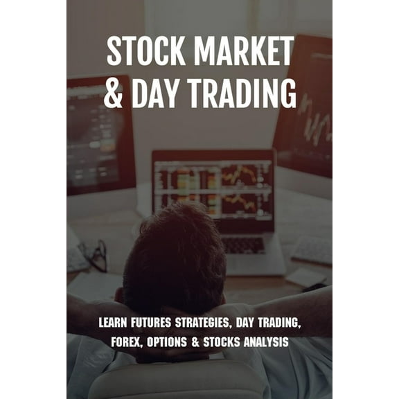 Stock Market & Day Trading: Learn Futures Strategies, Day Trading, Forex, Options & Stocks Analysis: Stock Market Guide Book