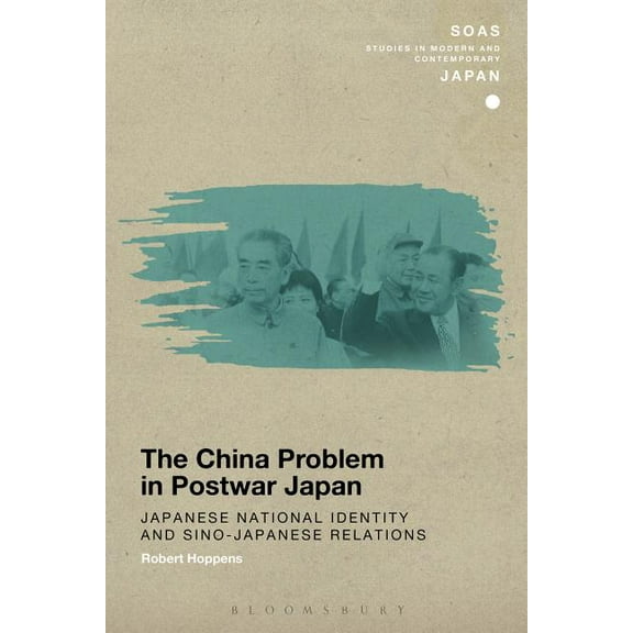 Soas Studies in Modern and Contemporary  The China Problem in Postwar Japan: Japanese National Identity and Sino-Japanese Relations, (Hardcover)