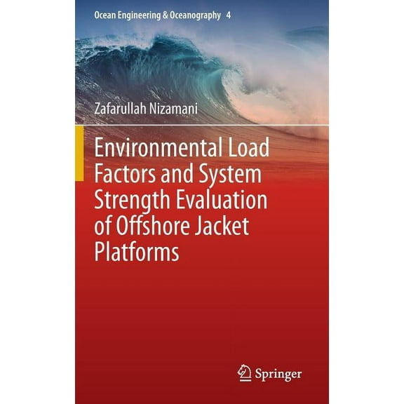 Ocean Engineering & Oceanography Environmental Load Factors and System Strength Evaluation of Offshore Jacket Platforms, Book 4, (Hardcover)