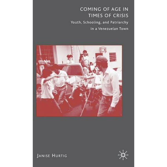 Coming of Age in Times of Crisis: Youth, Schooling, and Patriarchy in a Venezuelan Town, (Hardcover)
