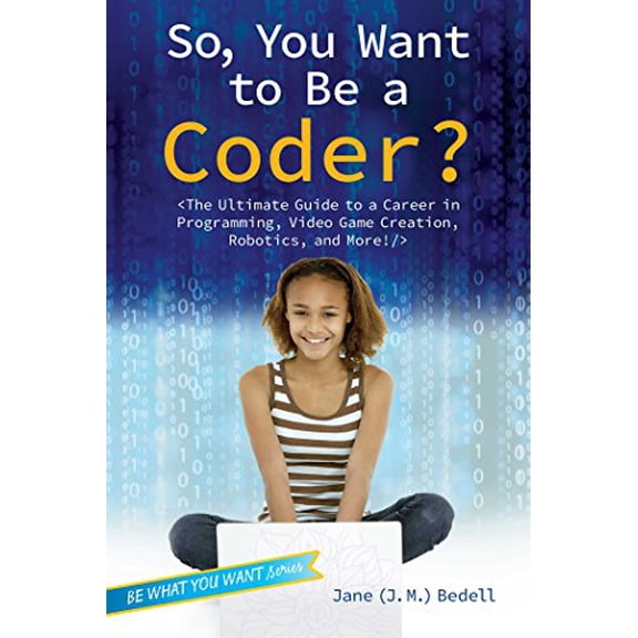 Pre-Owned So, You Want to Be a Coder?: The Ultimate Guide to a Career in Programming, Video Game Creation, Robotics, and More! (Hardcover) 1582705801 9781582705804