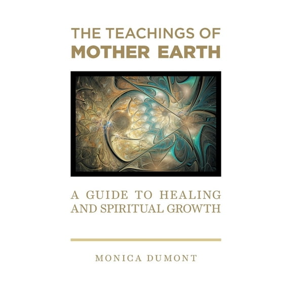 The Teachings of Mother Earth: A Guide to Healing and Spiritual Growth, (Hardcover)