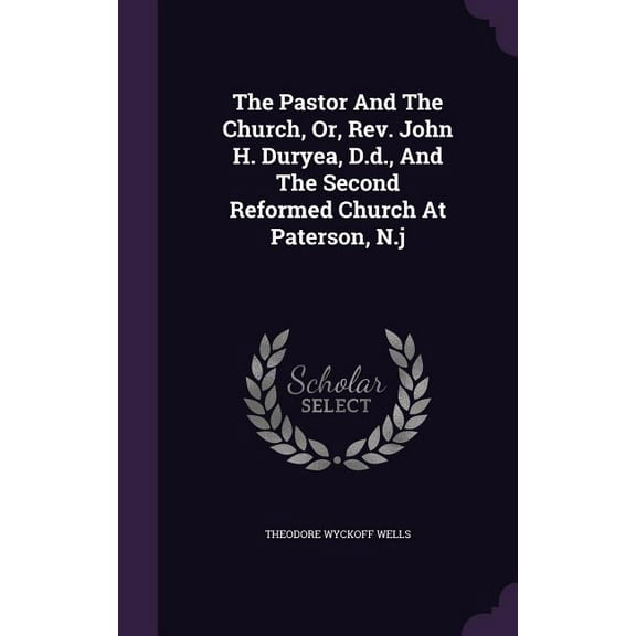 The Pastor And The Church, Or, Rev. John H. Duryea, D.d., And The Second Reformed Church At Paterson, N.j, (Hardcover)