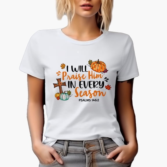 I Will Praise Him in Every Season, Scripture & Thanksgiving Day Art Merch Gift, White T-Shirt, Small