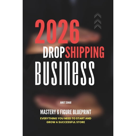 Dropshipping Business Mastery 6 Figure Blueprint: Everything You Need to Start and Grow a Successful Store, (Paperback)