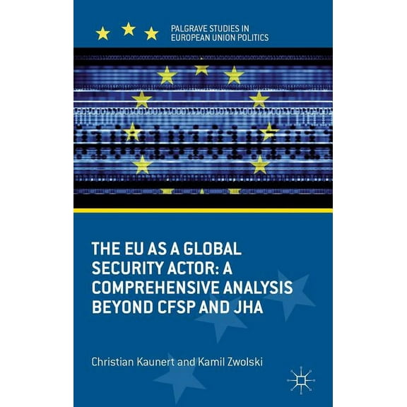 Palgrave Studies in European Union Polit The EU as a Global Security Actor: A Comprehensive Analysis Beyond Cfsp and Jha, (Hardcover)