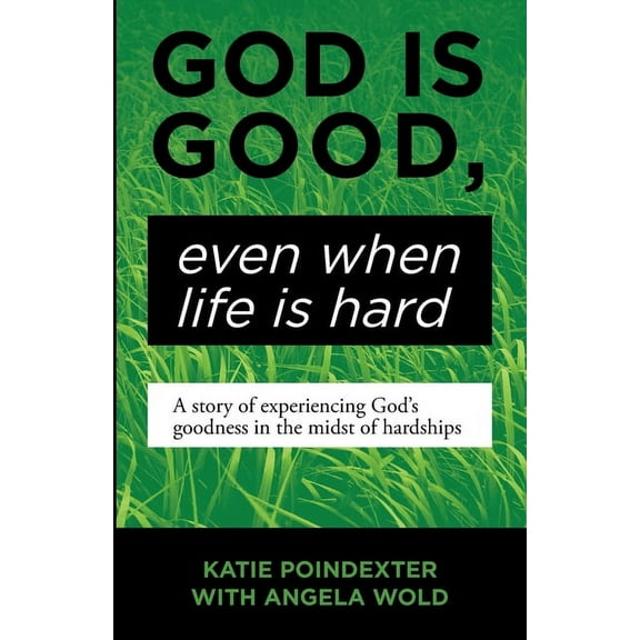 God Is Good, Even When Life Is Hard: A Story of Experiencing God's Goodness in the Midst of Hardships (Paperback)
