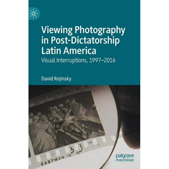 Viewing Photography in Post-Dictatorship Latin America: Visual Interruptions, 1997-2016, (Hardcover)
