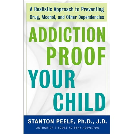 Other Alcohol - Addiction Proof Your Child : A Realistic Approach to Preventing Drug, Alcohol, and Other Dependencies